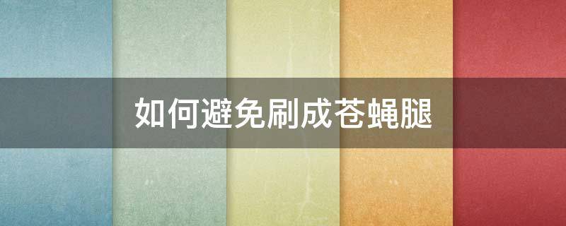 如何避免刷成苍蝇腿（如何避免苍蝇产卵）