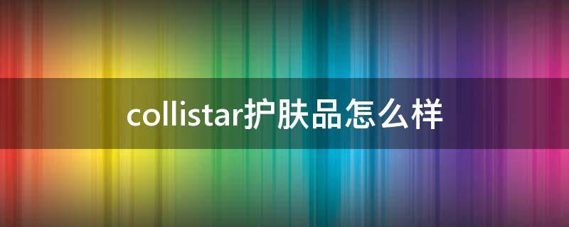 collistar护肤品怎么样 collin是什么牌子化妆品