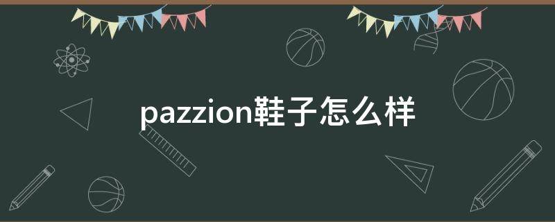 pazzion鞋子怎么样 pazzion官网