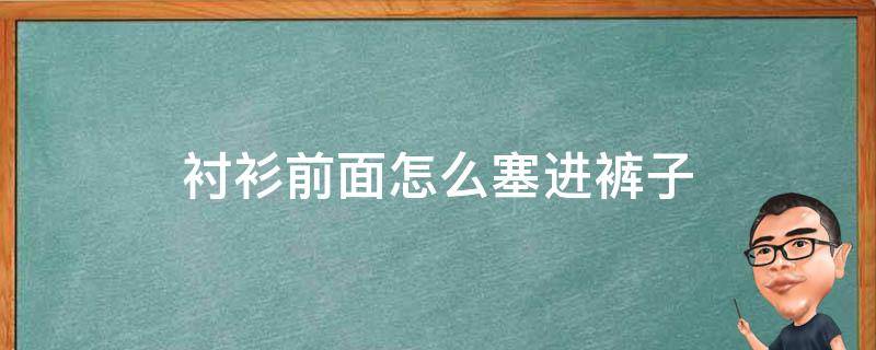 衬衫前面怎么塞进裤子 衬衫前面怎么塞进裤子缝