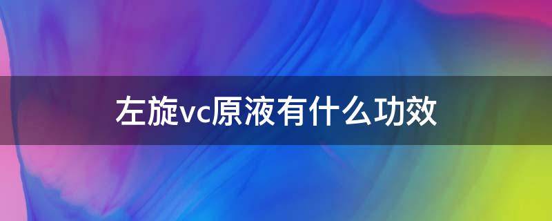 左旋vc原液有什么功效(左旋vc原液的使用方法)