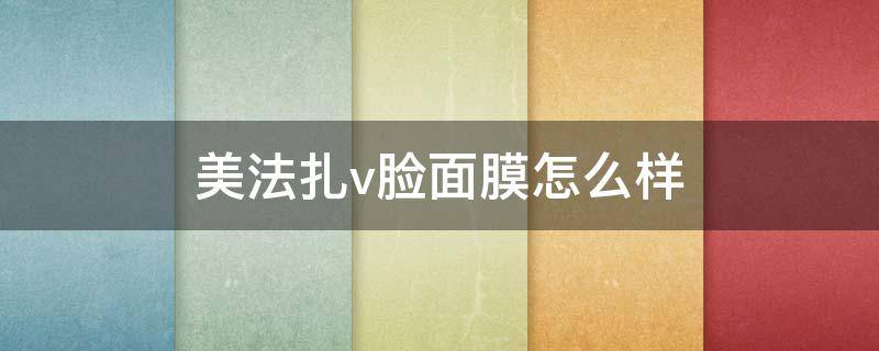 美法扎v脸面膜怎么样（美法扎v脸面膜使用方法）