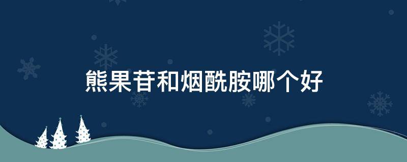 熊果苷和烟酰胺哪个好 熊果苷和烟酰胺哪个好美白