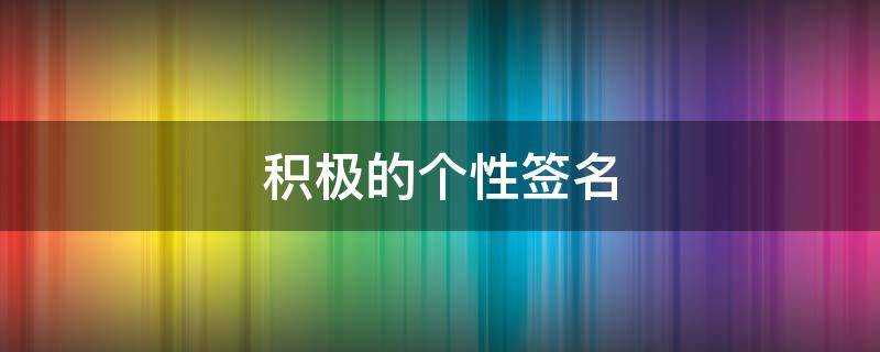 积极的个性签名 积极的个性签名短句