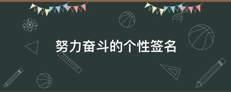 努力奋斗的个性签名 努力奋斗的个性签名短句