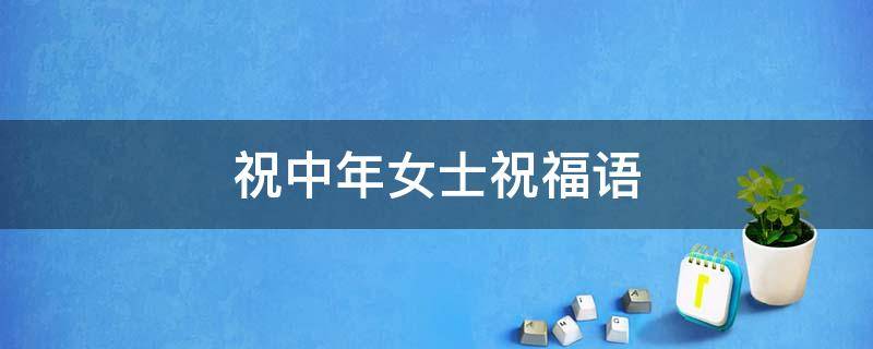 祝中年女士祝福语 祝美女漂亮有气质句子