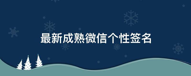 最新成熟微信个性签名（微信成熟个性签名2021）