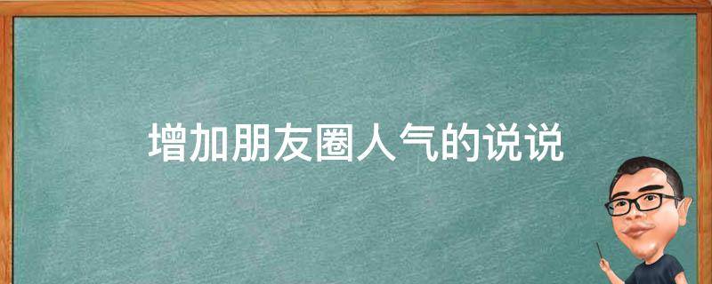 增加朋友圈人气的说说 增加朋友圈人气的说说短句