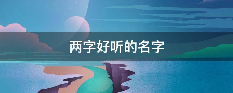两字好听的名字 两字好听的名字古风