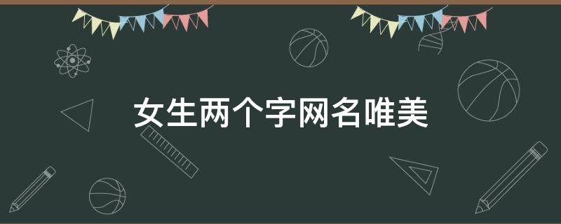 女生两个字网名唯美 女生两个字网名唯美霸气