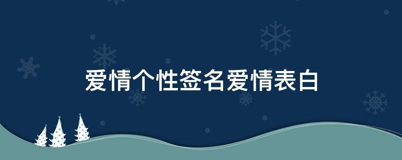 爱情个性签名爱情表白 爱情 个性签名