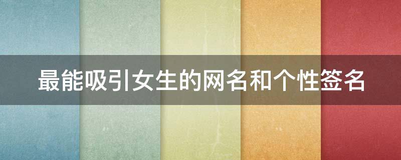 最能吸引女生的网名和个性签名 最能吸引女生的网名和个性签名英文