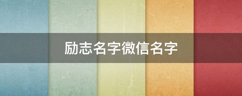 励志名字微信名字（励志名字微信名字大全）