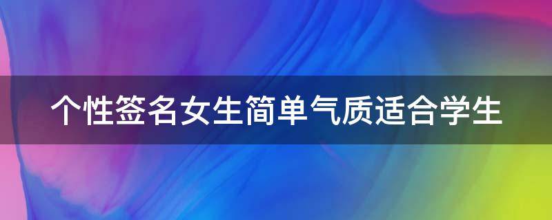 个性签名女生简单气质适合学生 个性签名女学生简单气质霸气