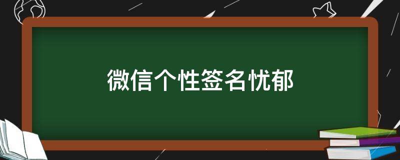 微信个性签名忧郁（微信个性签名抑郁症）