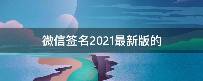 微信签名2021最新版的 20201微信签名