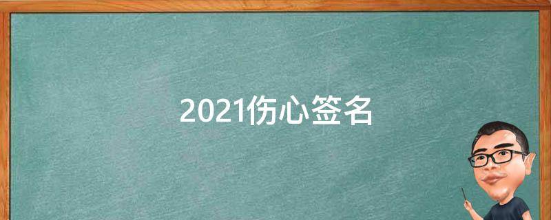 2021伤心签名 2021年伤感签名