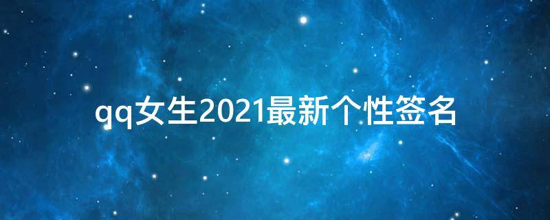qq女生2021最新个性签名 qq女生签名个性网