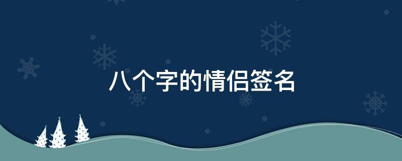 八个字的情侣签名 八个字的情侣签名短句
