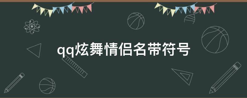 qq炫舞情侣名带符号（qq炫舞情侣名字特殊符号）