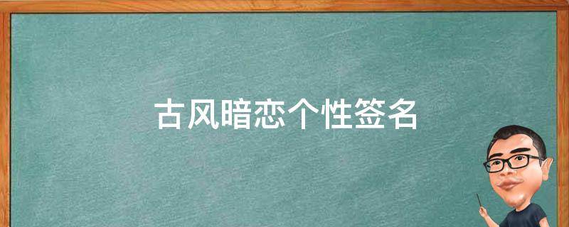 古风暗恋个性签名 古风暗恋个性签名女