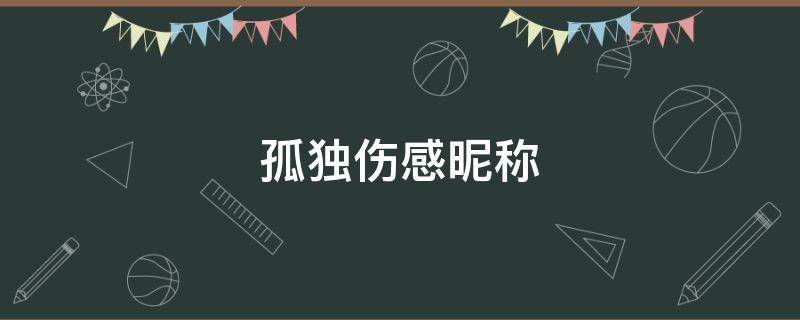 孤独伤感昵称 孤独伤感昵称男
