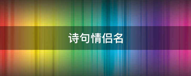 诗句情侣名（诗句情侣名字）