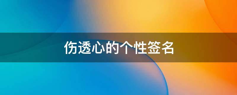伤透心的个性签名 伤透心的个性签名男