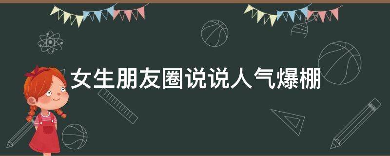 女生朋友圈说说人气爆棚（女生朋友圈的说说）