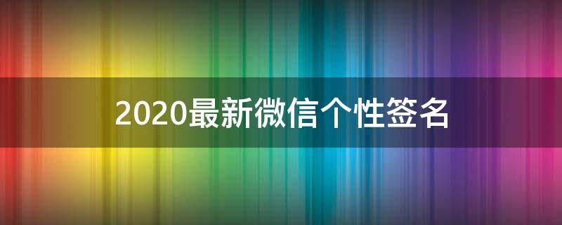 2021最新微信个性签名 2021微信个性签名霸气简短女