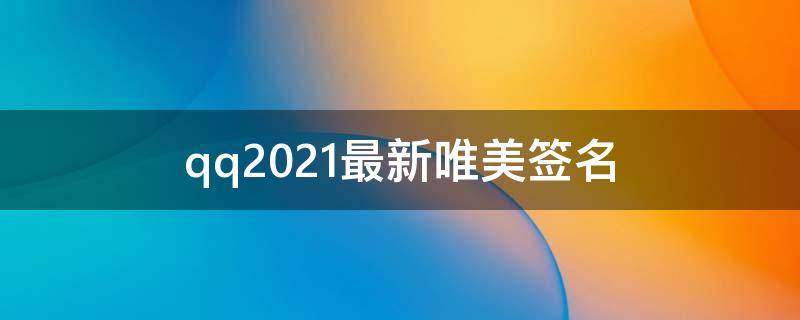 qq2021最新唯美签名（qq唯美签名女生小清新）