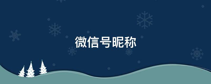 微信号昵称（微信号昵称怎么取好听）