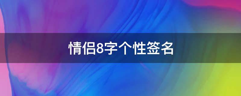 情侣8字个性签名 情侣8字个性签名短句