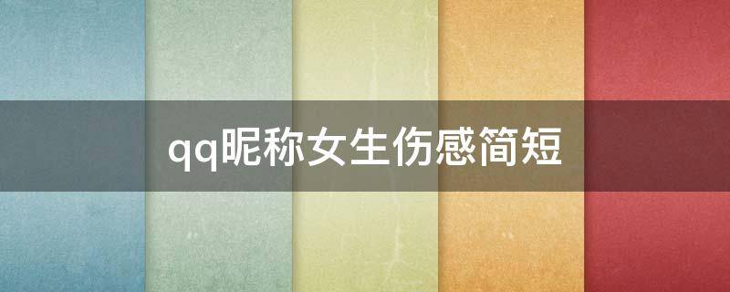 qq昵称女生伤感简短 qq昵称女生伤感简短好听