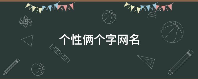 个性俩个字网名 个性俩字网名女生