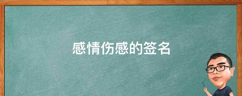 感情伤感的签名（伤感情的个性签名）