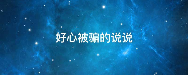 好心被骗的说说 好心被骗的说说句子