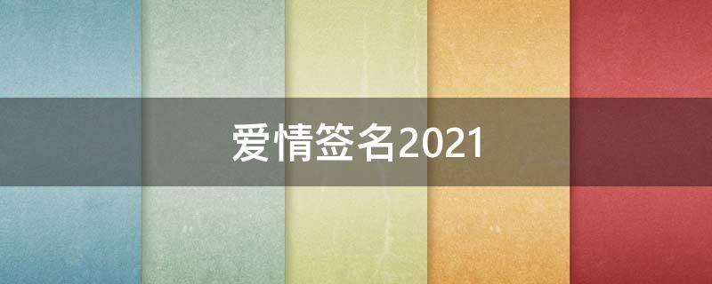 爱情签名2021 爱情签名短句