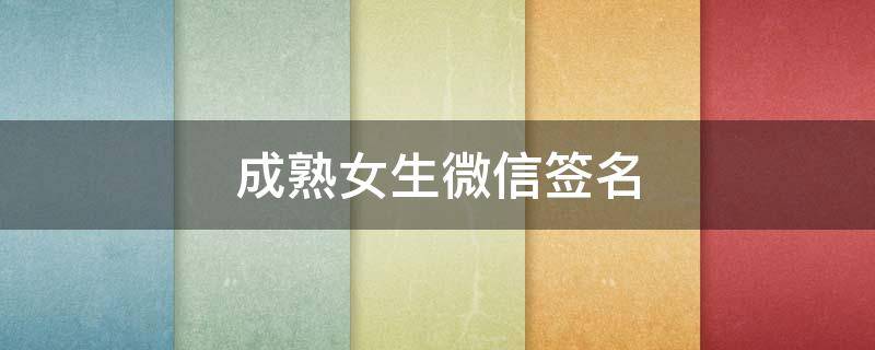 成熟女生微信签名 成熟女生微信签名霸气