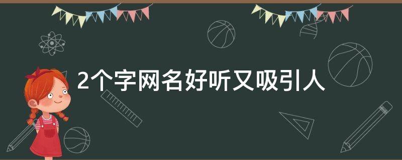2个字网名好听又吸引人 2个字网名好听又吸引人女生
