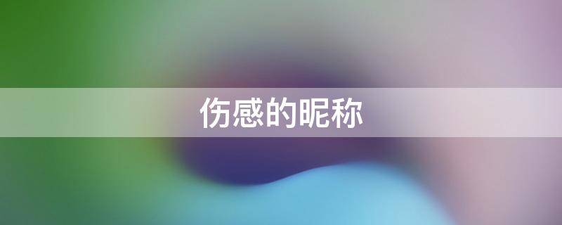 伤感的昵称 关于伤感的昵称