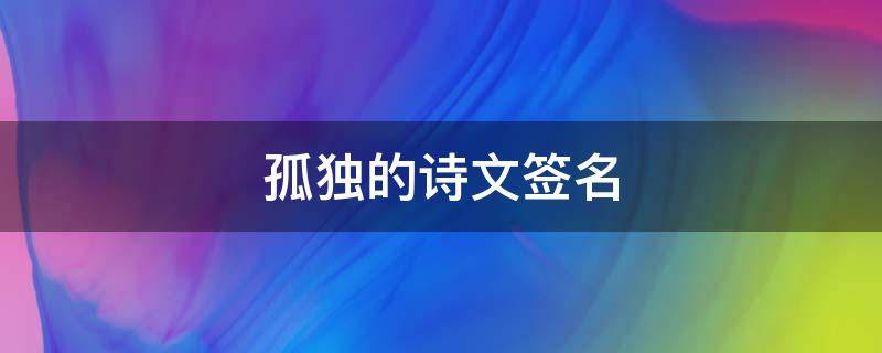 孤独的诗文签名 孤独的诗文签名图片