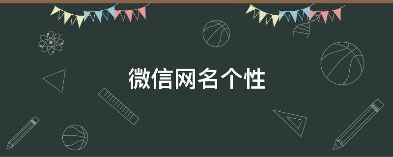 微信网名个性（微信网名个性女）