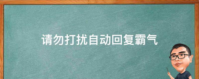 请勿打扰自动回复霸气 请勿打扰取消自动回复怎么设置