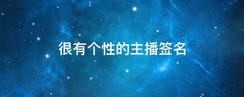 很有个性的主播签名（很有个性的主播签名男）