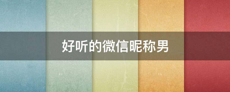 好听的微信昵称男 好听的微信昵称男生高冷