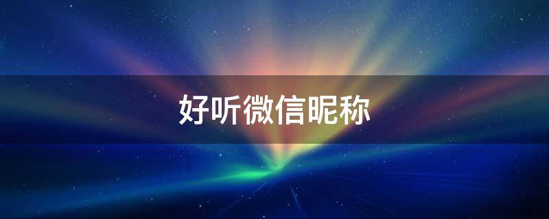 好听微信昵称（邹姓网名叫什么好听微信昵称）