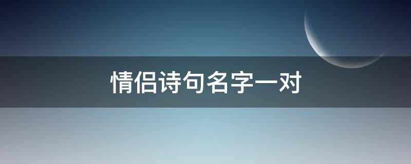 情侣诗句名字一对（情侣名 诗句）