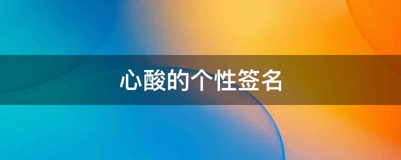 心酸的个性签名（表示无奈又心酸的个性签名）