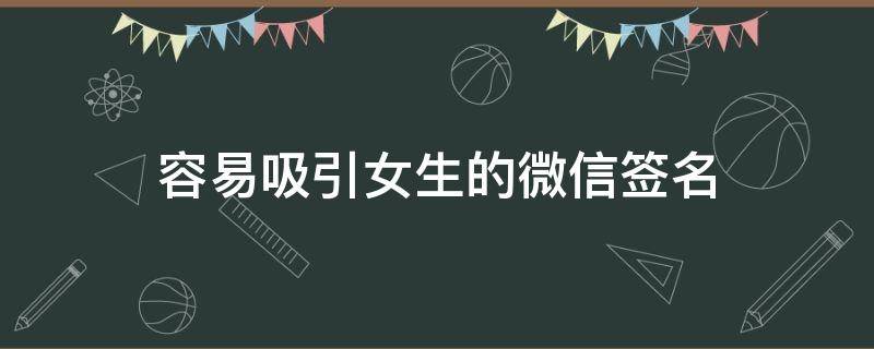 容易吸引女生的微信签名 能吸引女生的微信个性签名